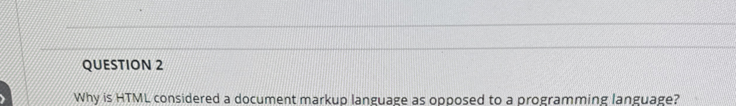 QUESTION 2 Why is HTML considered a document