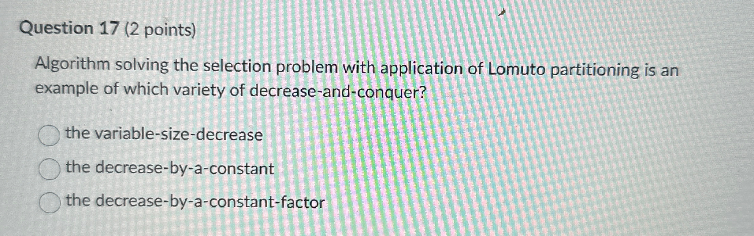 Question 1 7 ( 2 points ) Algorithm solving the