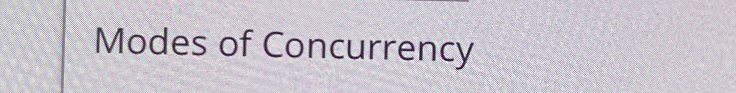 Modes of Concurrency