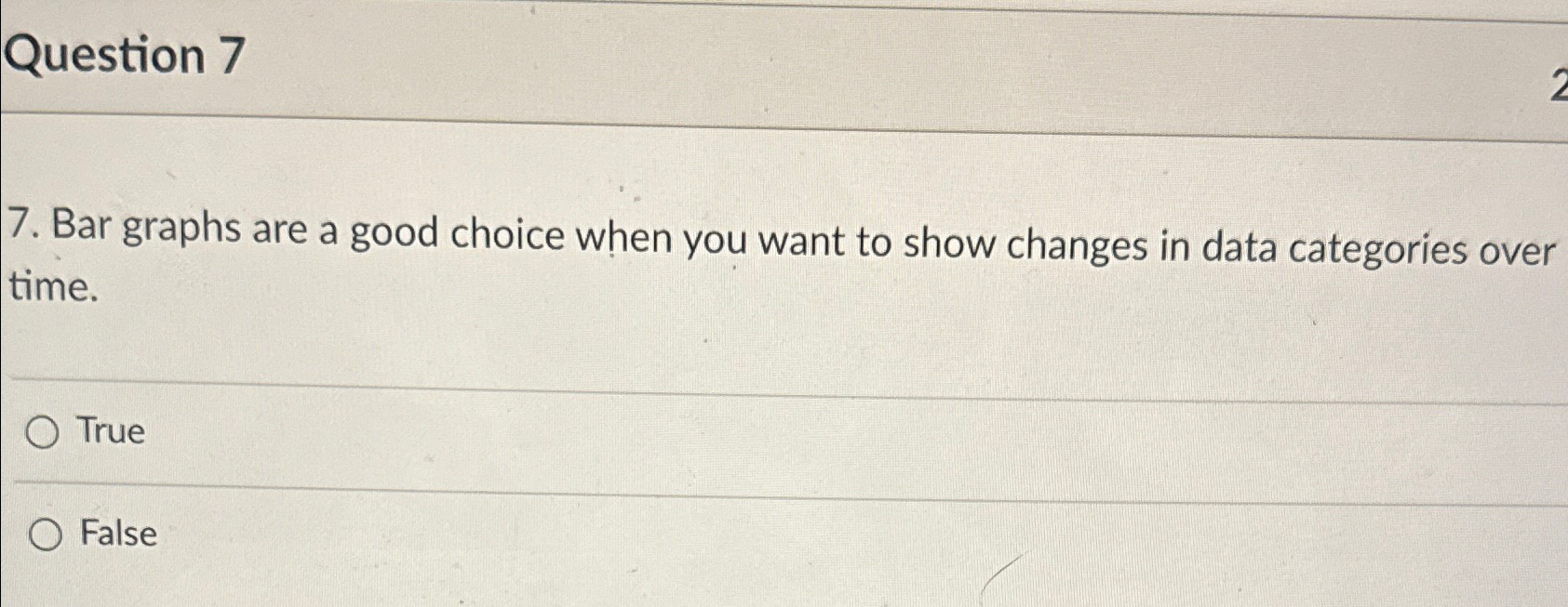 Question 7 7 . Bar graphs are a good choice when