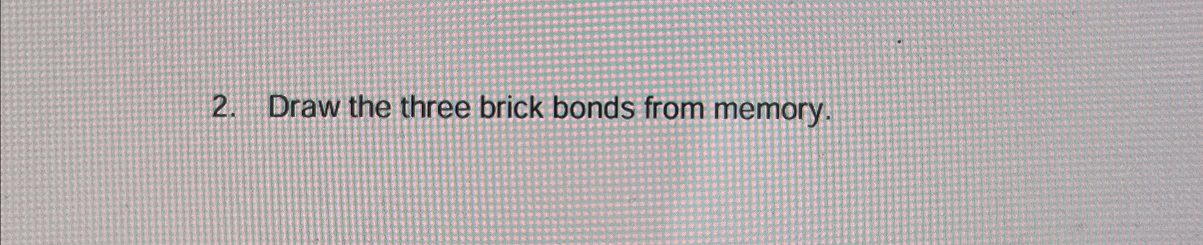 Draw the three brick bonds from memory.