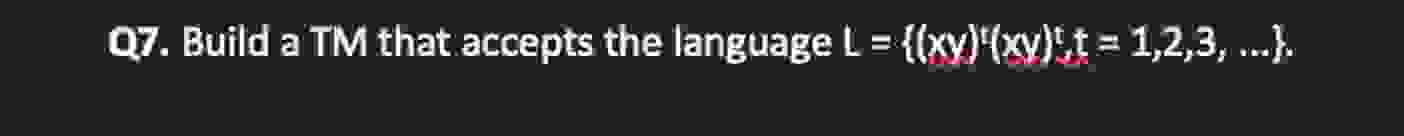 Q 7 . Build a TM that accepts the language L = {