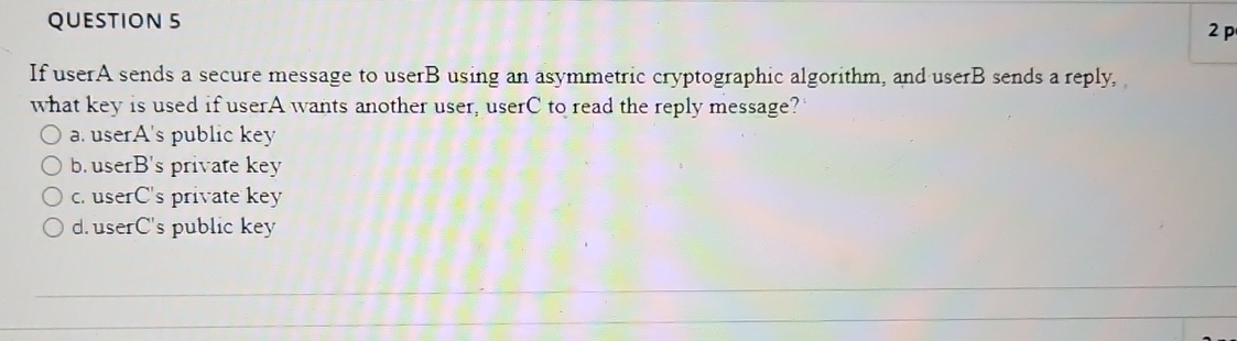 QUESTION 5 If user A sends a secure message to