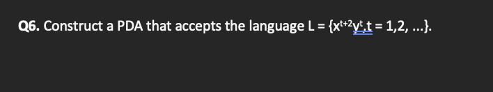 Q 6 . Construct a PDA that accepts the language L