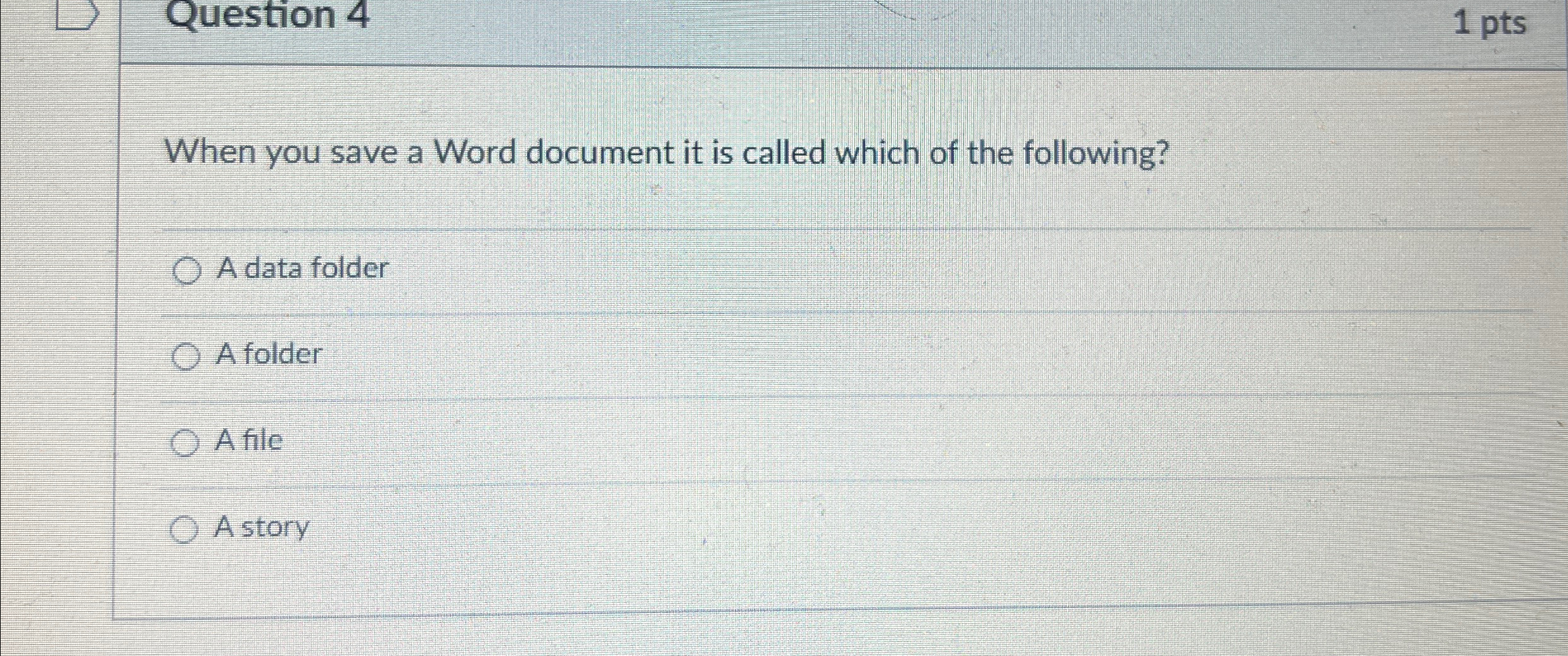 Question 4 1 pts When you save a Word document it