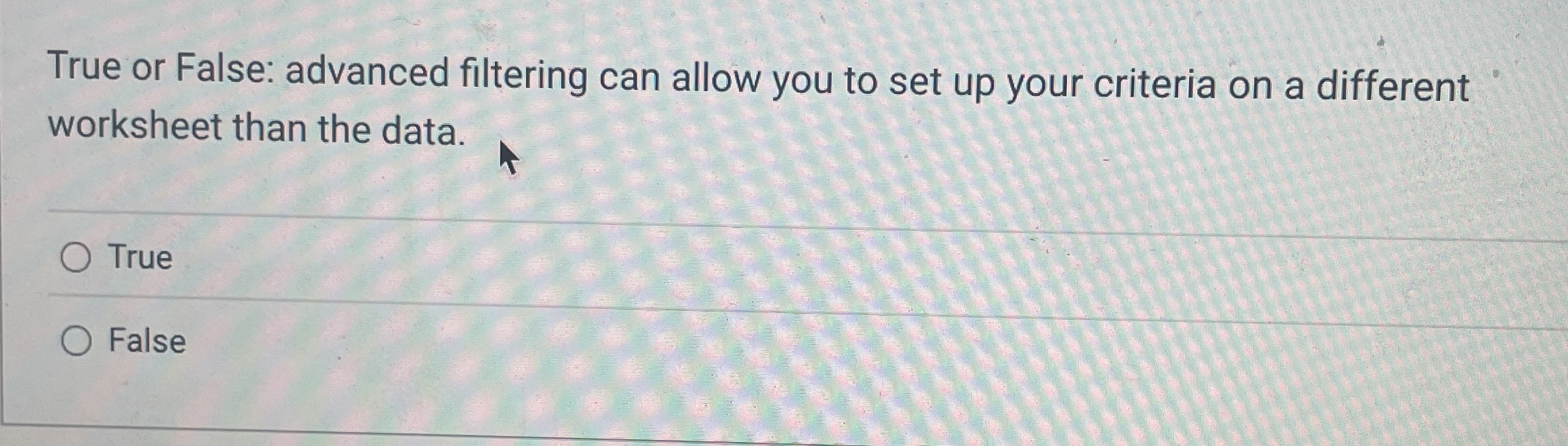 True or False: advanced filtering can allow you