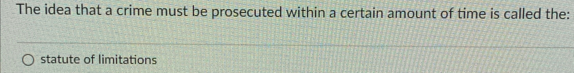 The idea that a crime must be prosecuted within a