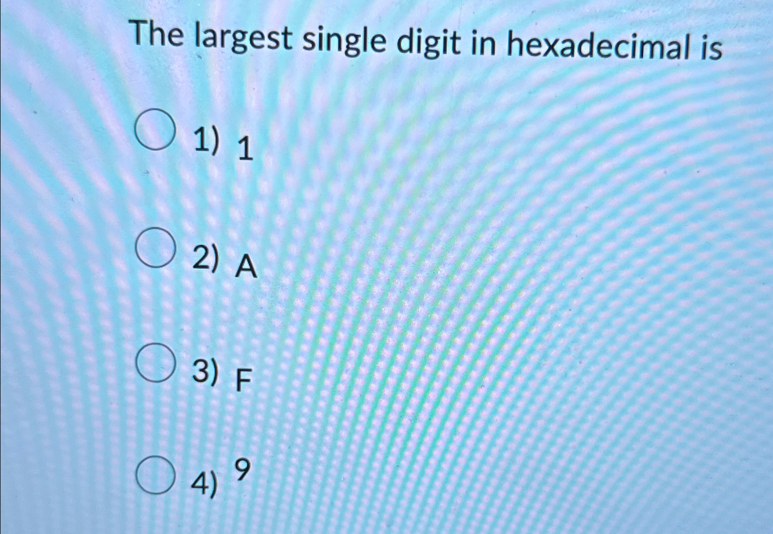 The largest single digit in hexadecimal is 1 A F 9