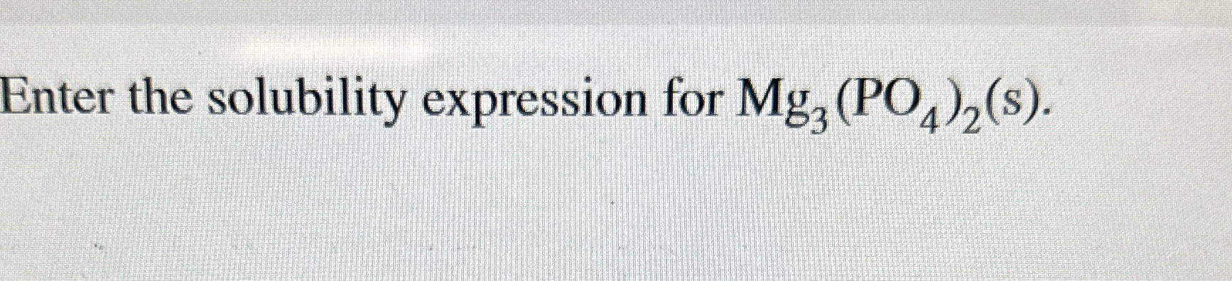 Enter the solubility expression for M g 3 ( P O 4