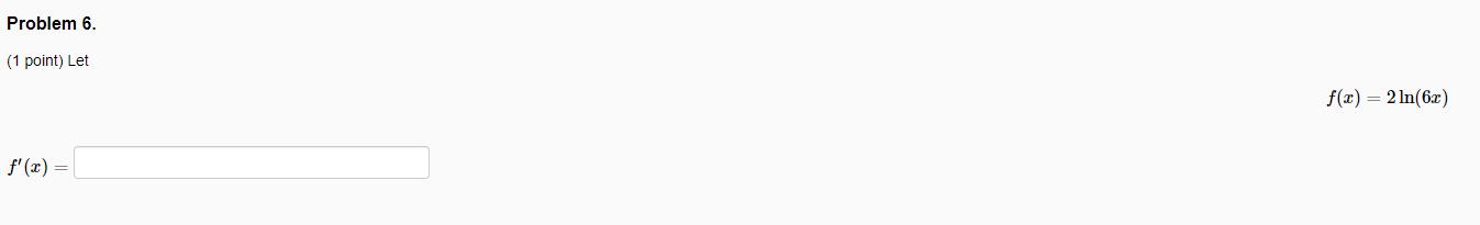 Problem 6. (1 point) Let f(x) = 2In(61) f'