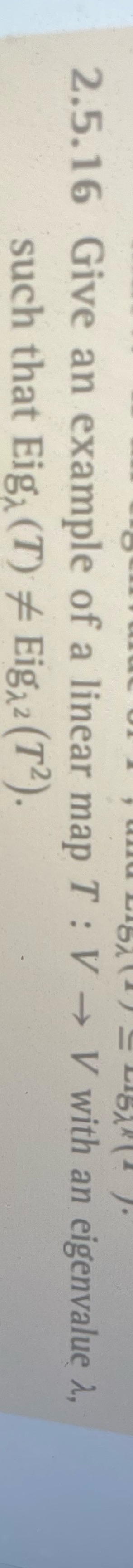 2.5.16 Give an example of a linear map T : V - V