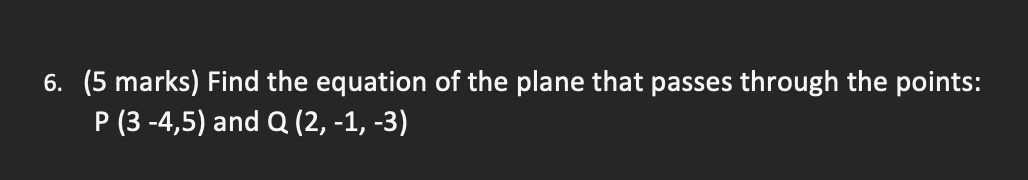 6. (5 marks) Find the equation of the plane that
