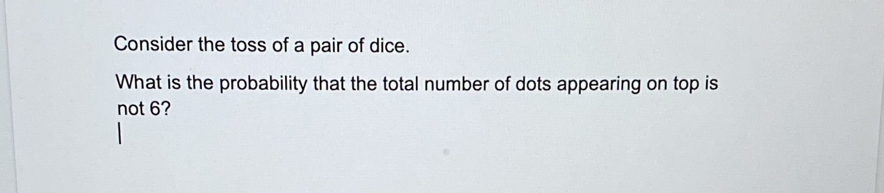 Consider the toss of a pair of dice. What is the