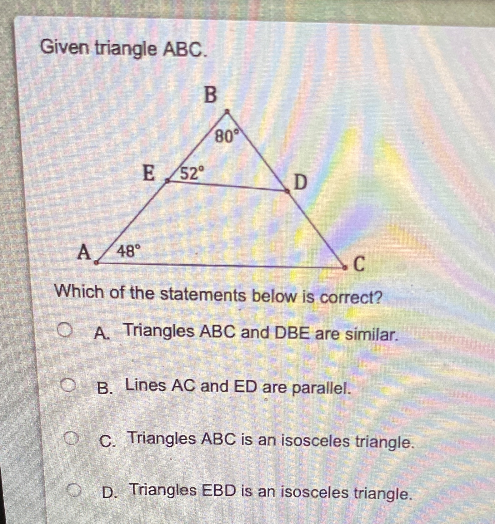 Given triangle ABC. B 80 E /52 D A. 48 Which of