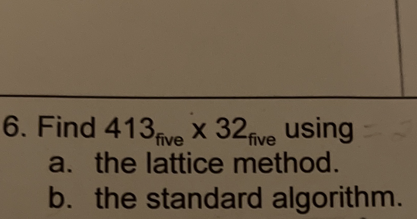 6. Find 413 five x 32 five using a. the lattice
