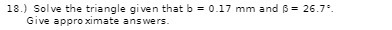 18.) Solve the triangle given that b = 0.17 mm