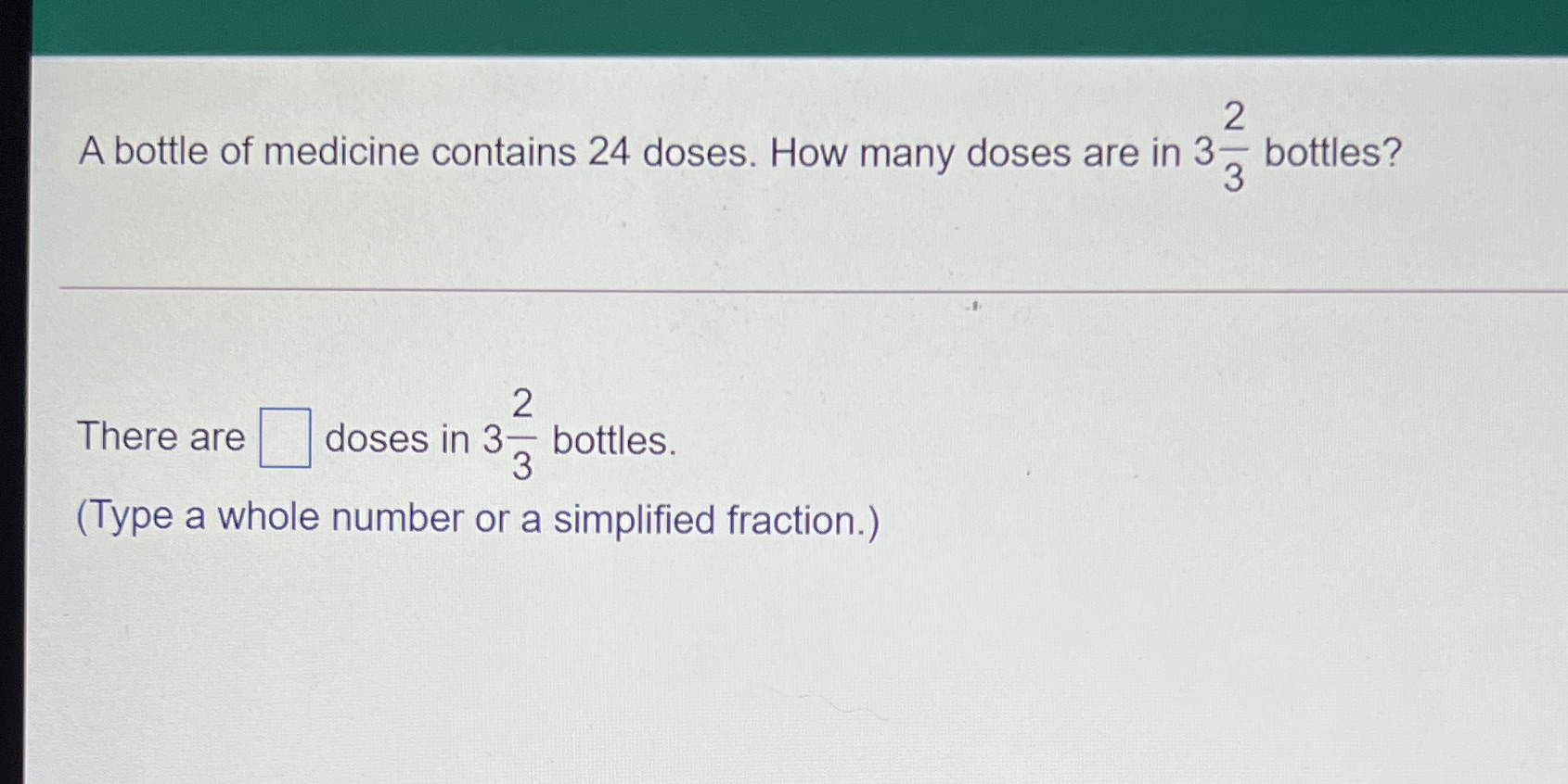 A bottle of medicine contains 24 doses. How many