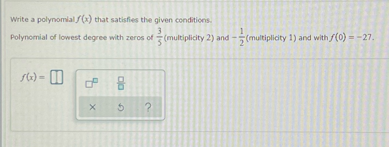 Write a polynomial f (x) that satisfies the given