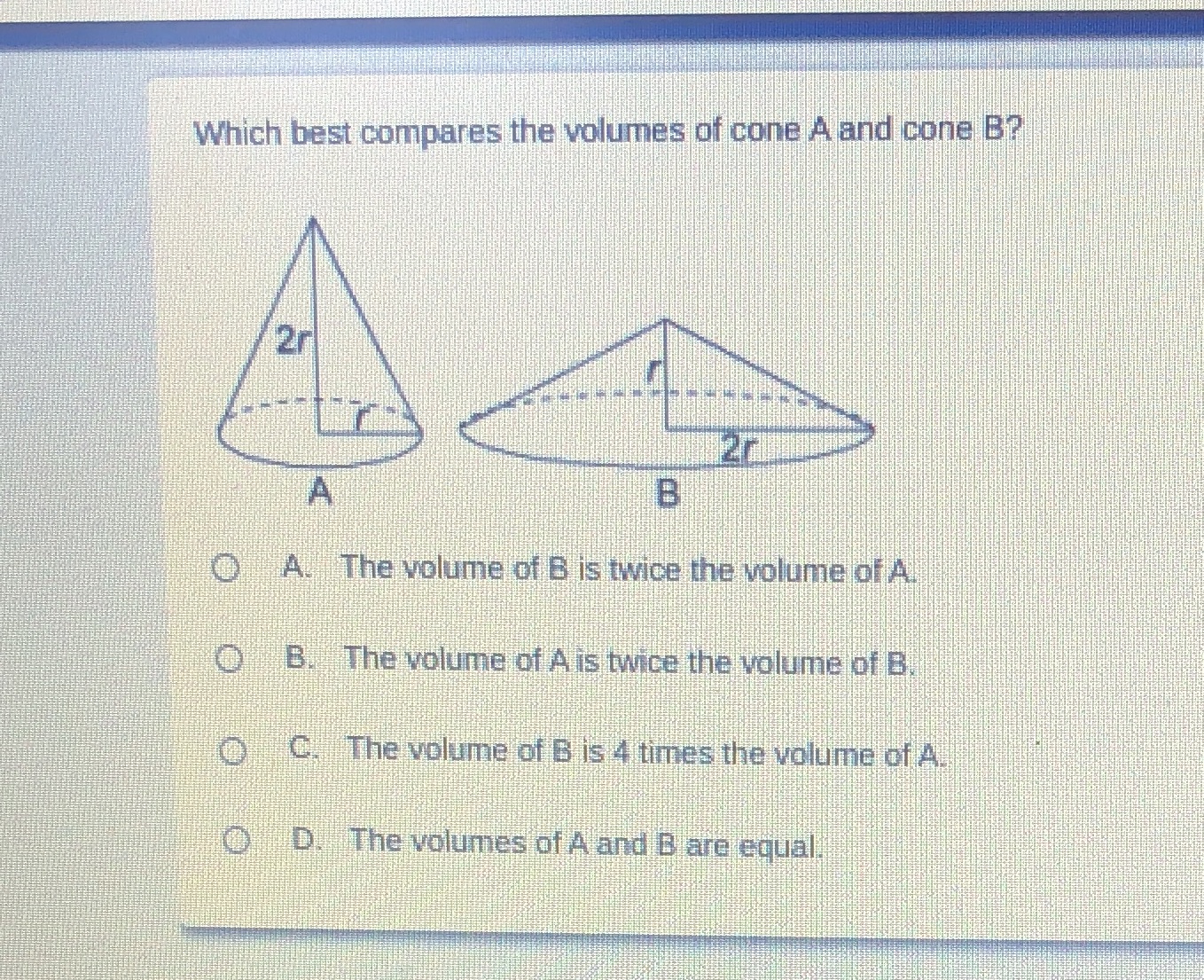 Which best compares the volumes of cone A and