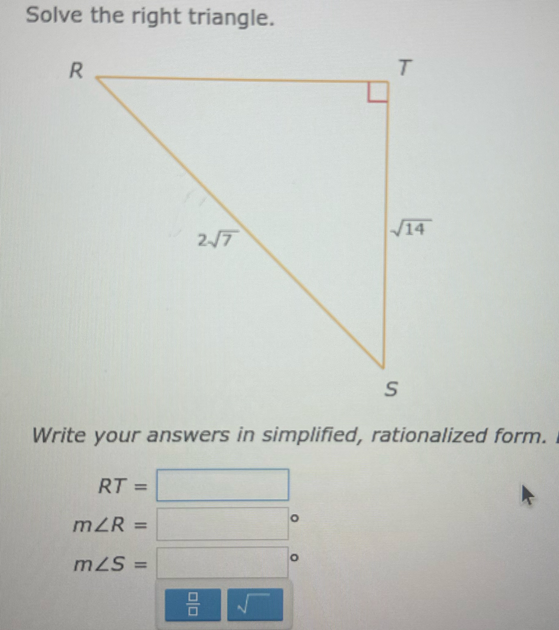 Solve the right triangle. R T 2-/7 V14 S Write
