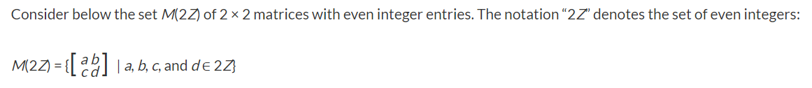 Consider below the set M(2Z) of 2 x 2 matrices