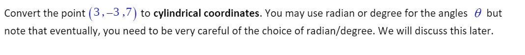 Convert the point [3 ,3 ,7] to cylindrical