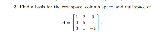 3. Find a basis for the row space, column space,