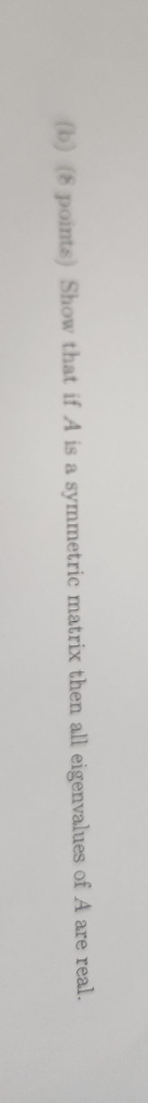 (b) (8 points) Show that if A is a symmetric