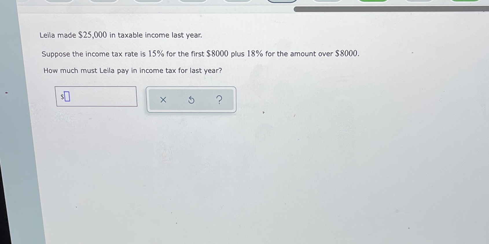 Leila made $25,000 in taxable income last year.