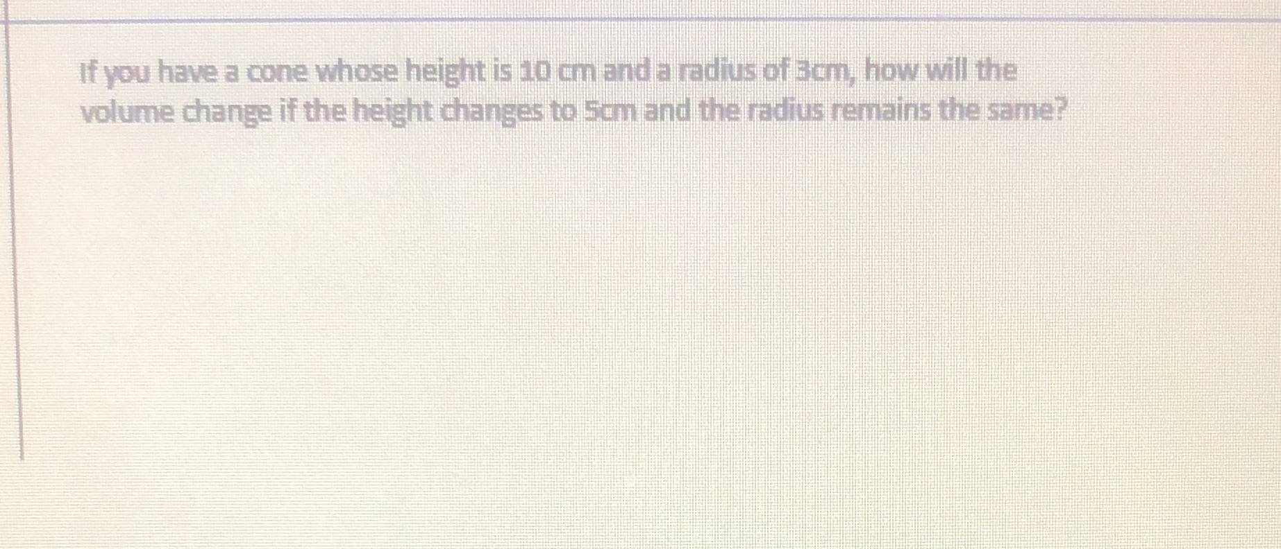 If you have a cone whose height is 10 cm and a