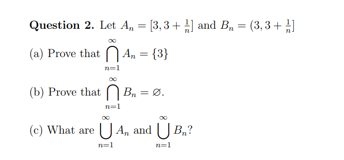Question 2. Let An = [3, 3 + !] and Bn = (3, 3 +