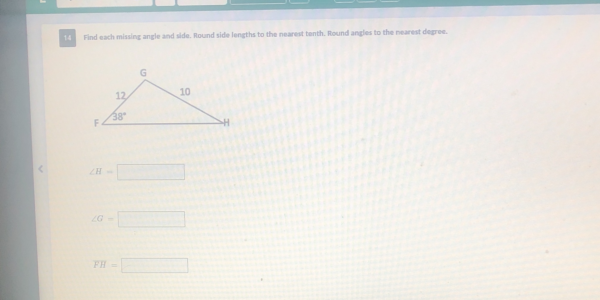 14 Find each missing angle and side. Round side