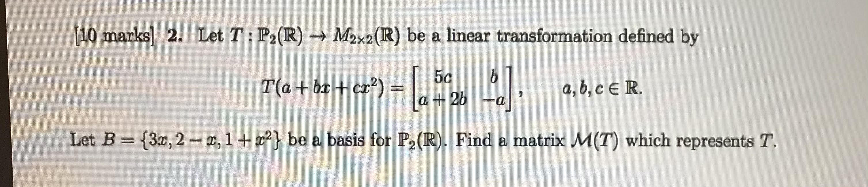[10 marks] 2. Let T : P2(R) - M2x2(R) be a linear