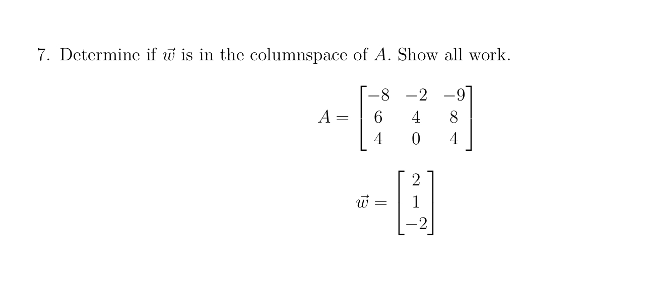 7. Determine if w is in the columnspace of A.