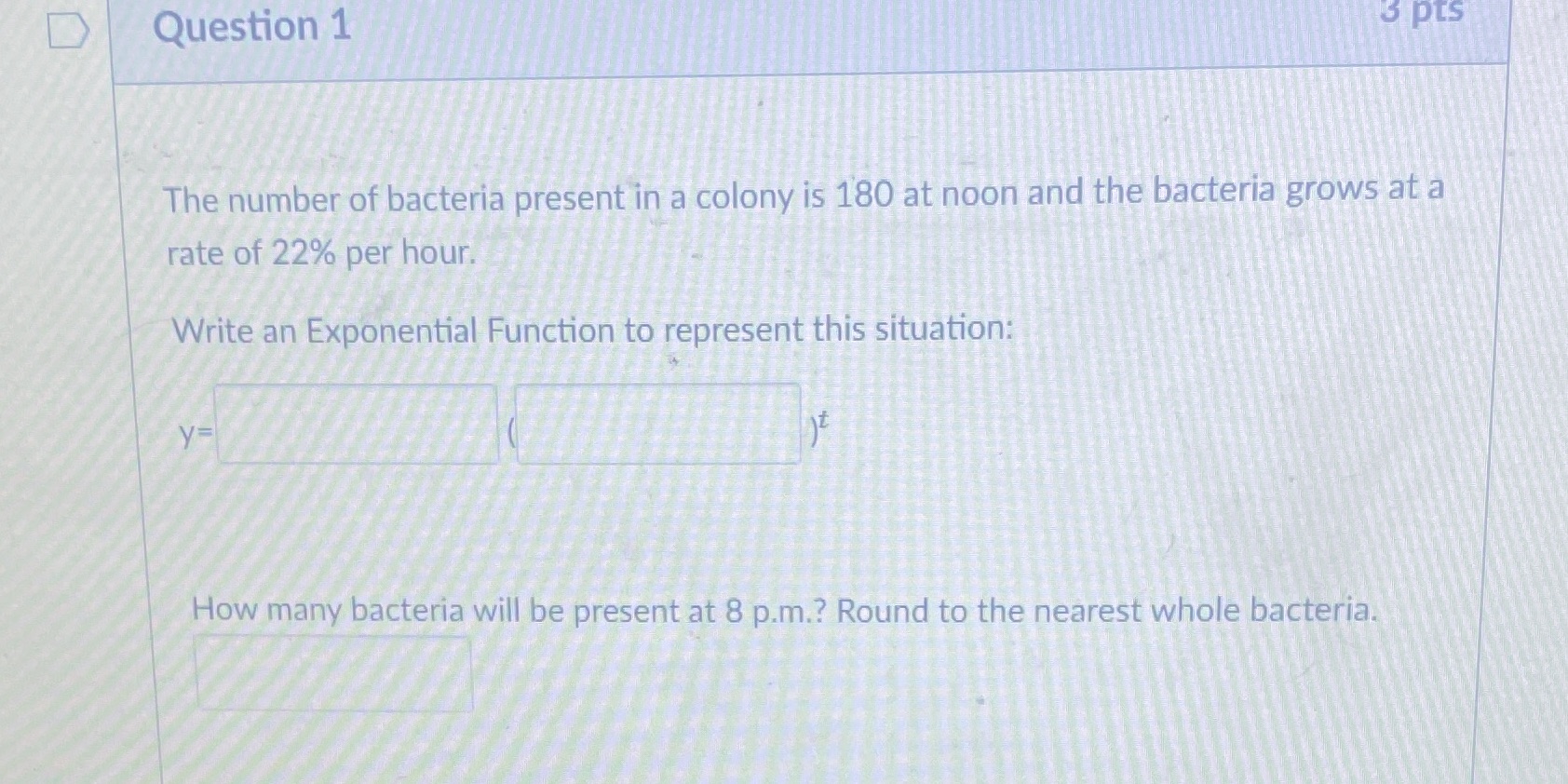 D Question 1 3 pts The number of bacteria present