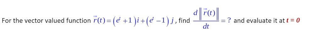 d r (t ) For the vector valued function r(t) = (e