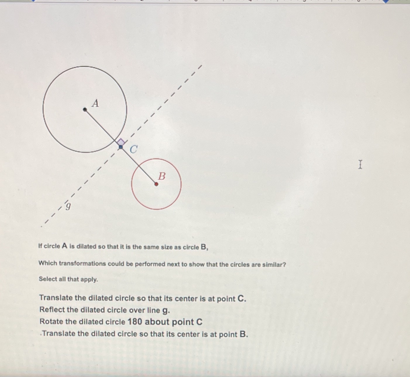 A If circle A is dilated so that it is the same