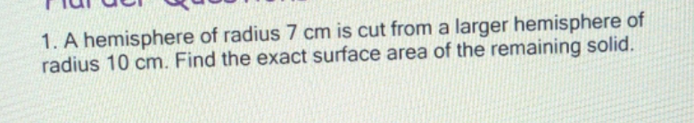 Im reallt stuck 1. A hemisphere of radius 7 cm is