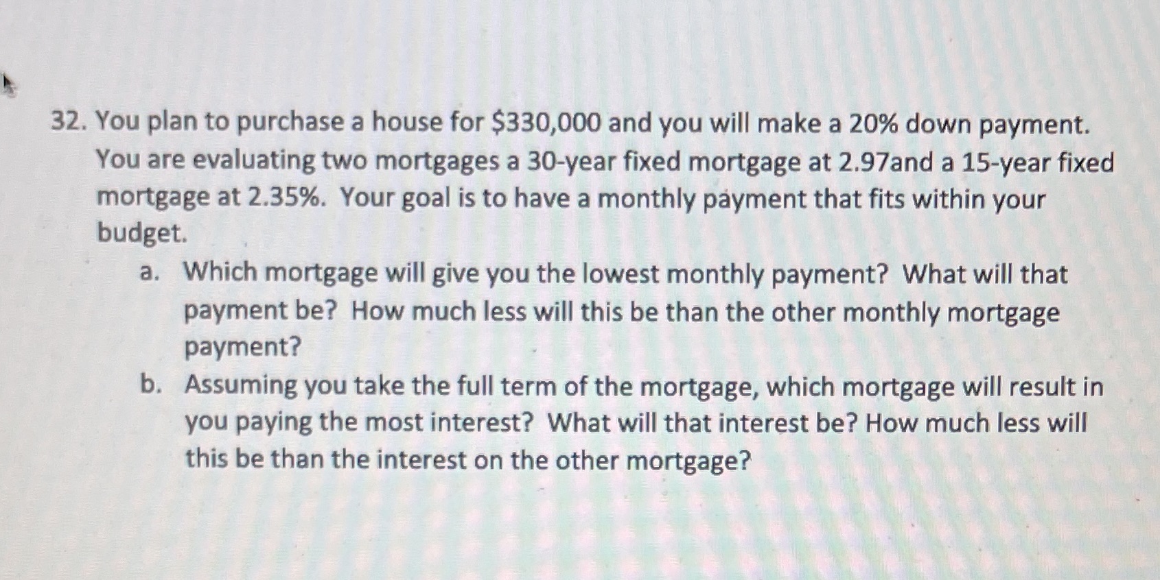 32. You plan to purchase a house for $330,000 and