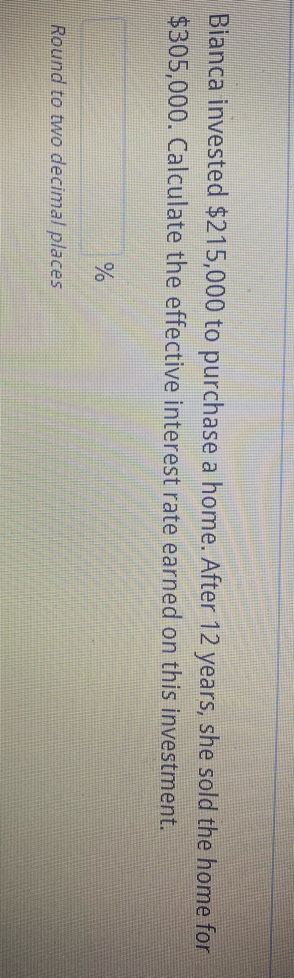 Bianca invested $215,000 to purchase a home.