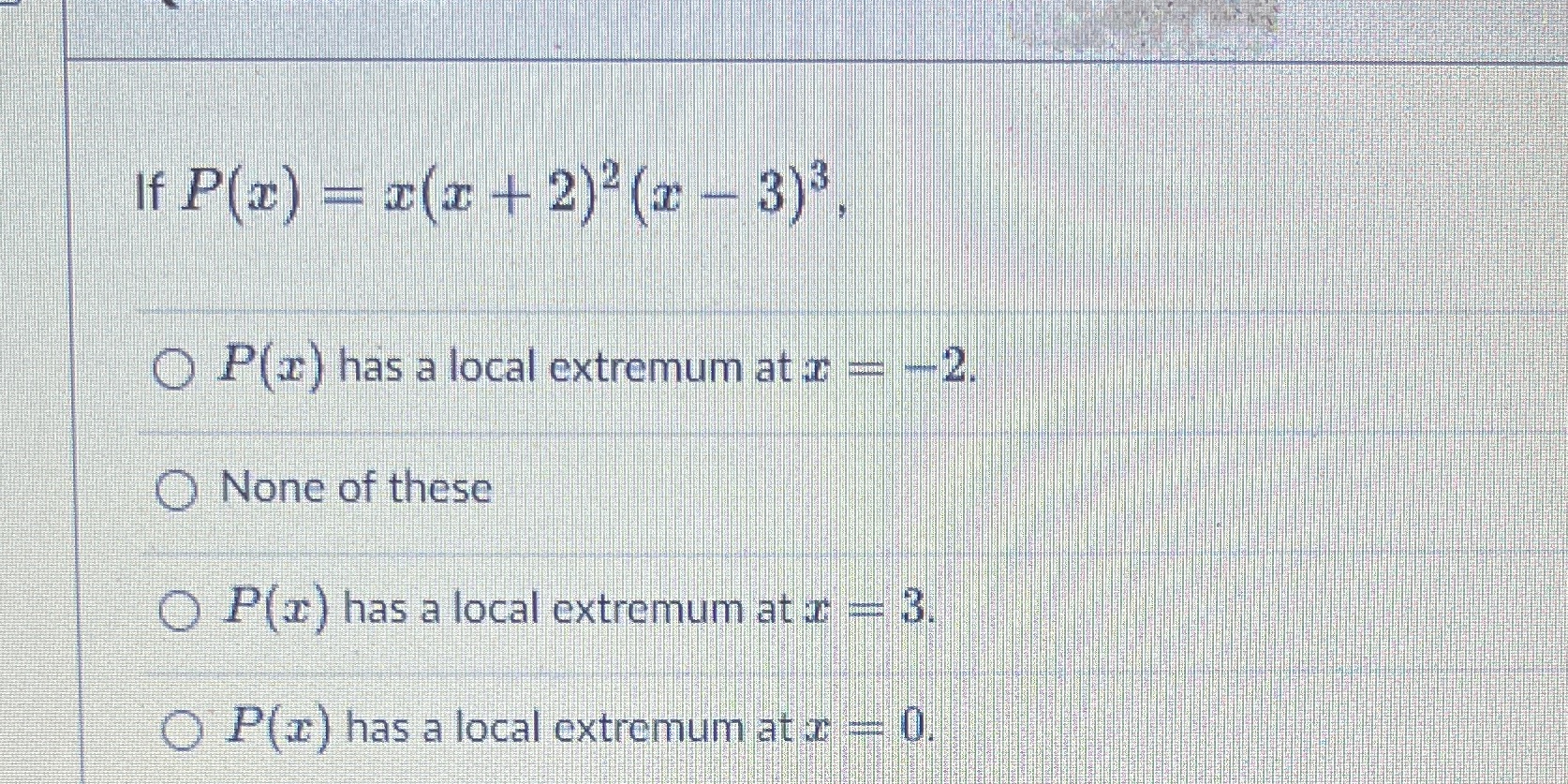If P(x) = =(2 + 2) (1 - 3)3, O P(x ) has a local