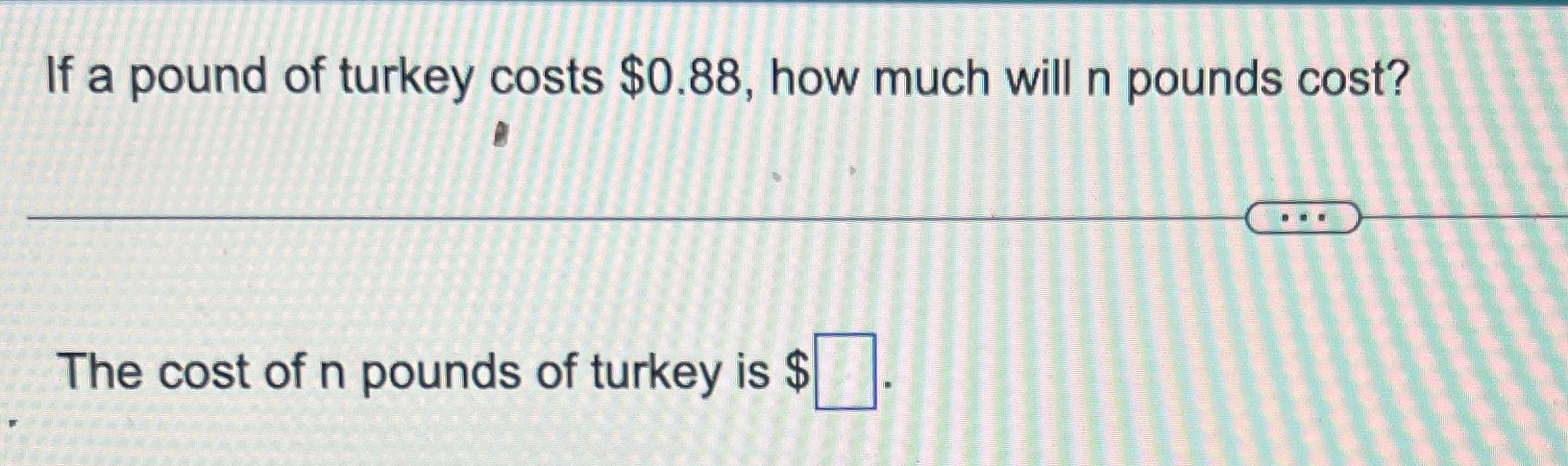 If a pound of turkey costs $0.88, how much will n