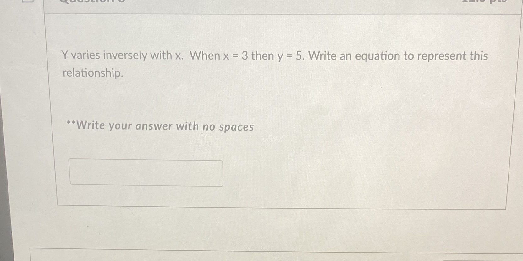 Y varies inversely with x. When x = 3 then y = 5.
