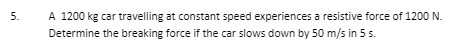 5. A 1200 kg car travelling at constant speed