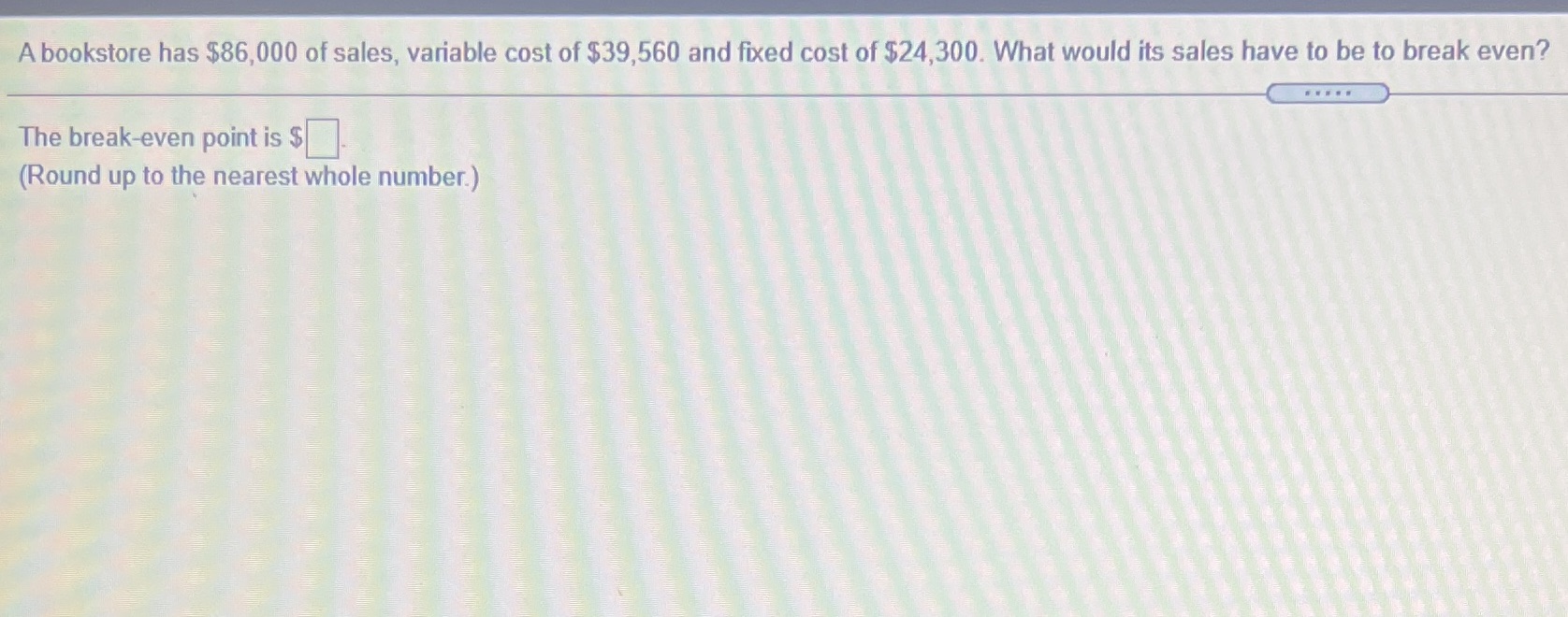 A bookstore has $86,000 of sales, variable cost