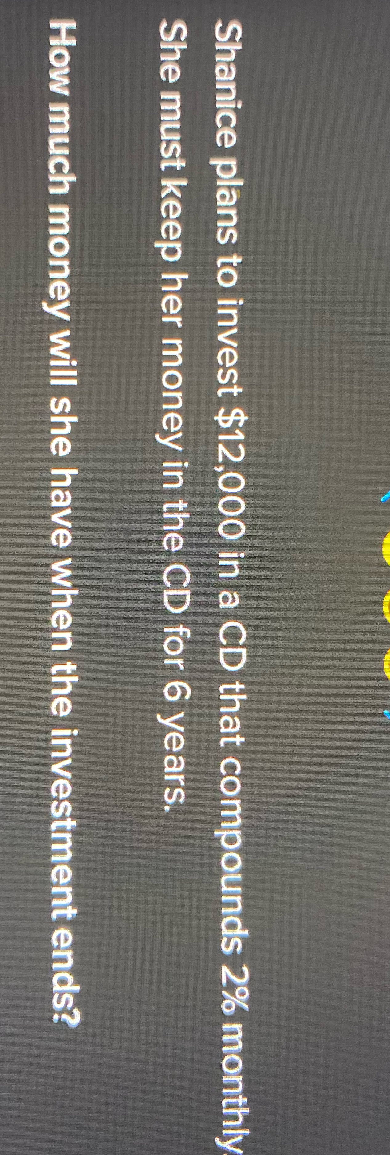 Shanice plans to invest $12,000 in a CD that