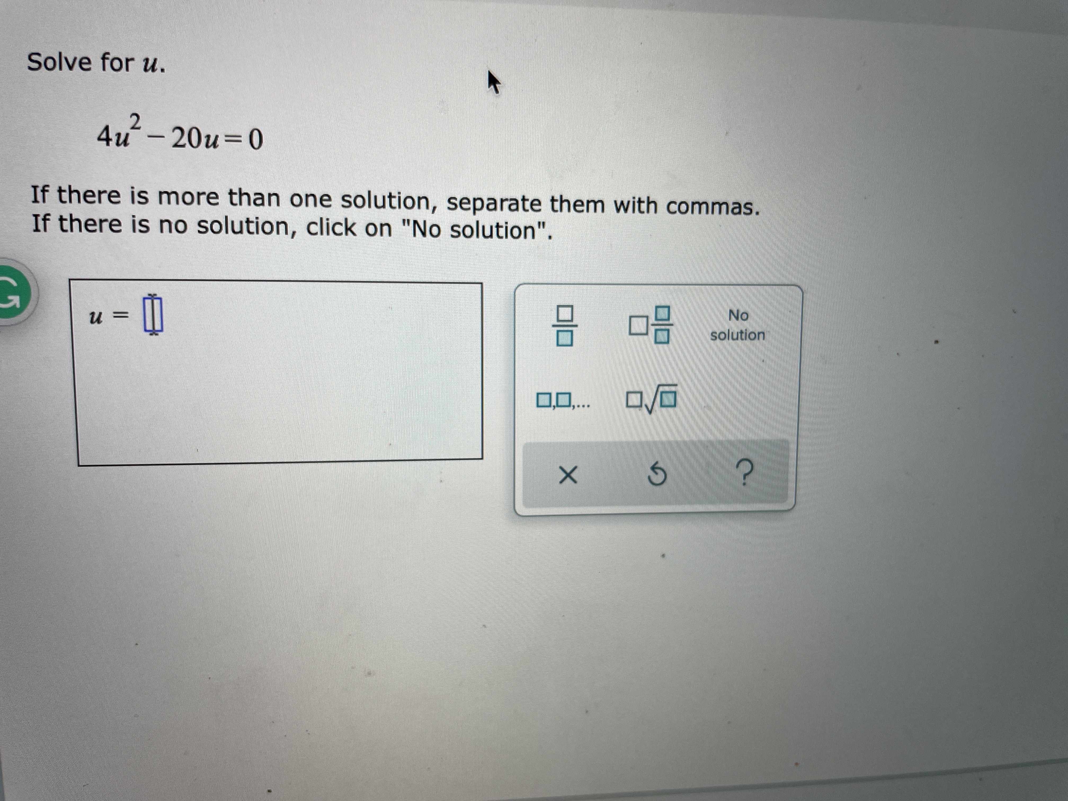 Solve for u. 4u - 20u=0 If there is more than one