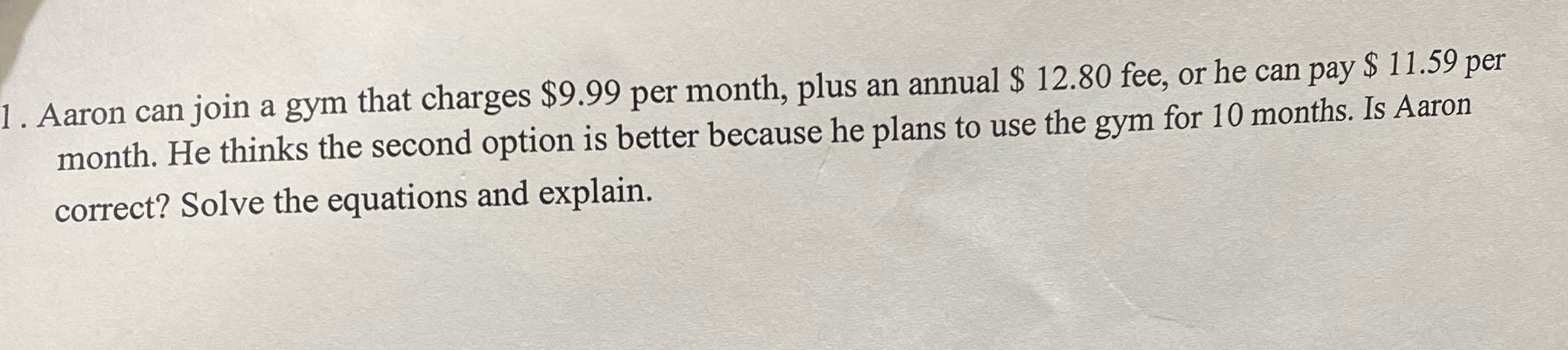 1 . Aaron can join a gym that charges $9.99 per