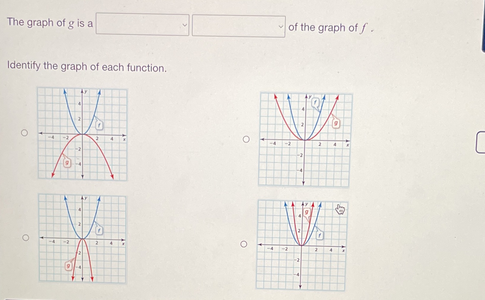need help The graph of g is a of the graph of f .