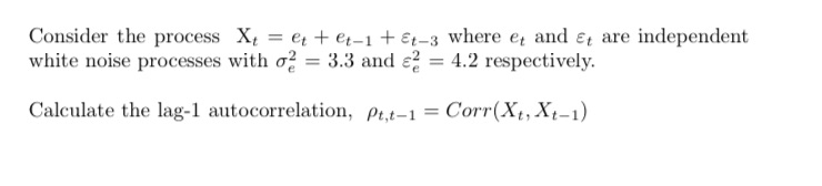 Consider the process Xt = et + et-1 + Et-3 where